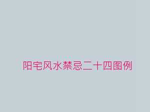 阳宅风水禁忌(阳宅风水禁忌100条图解)
