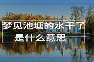 梦见池塘水干了见底了有好多大鱼 梦见池塘的水干了有很多鱼