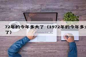 72年的今年多大了属什么的 72年的今年多大了属马人婚配