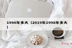 1998年现在多大了2024 1998年现在多大了属什么生肖