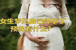 女生梦见怀孕了是什么征兆(女生梦见怀孕)