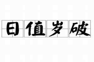 日值岁破大事不宜是什么意思(日值岁破)