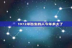 72年的今年多大了属什么的 72年的今年多大了属马人婚配