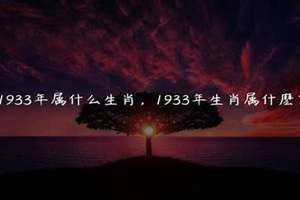 1933年属什么生肖多少岁了 1933年属什么生肖,多大年龄