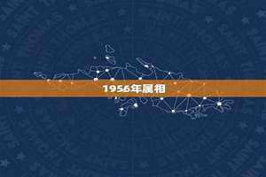 1956年属相属什么(1956年属相)