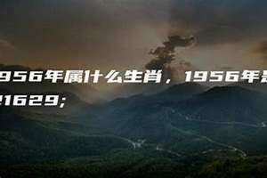 1956年属什么生肖,是什么命运 1956年属什么命 五行属什么