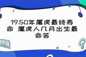 1950年属虎最终寿命是多少 提运建议-开运随记 1950年属虎最终寿命一几五