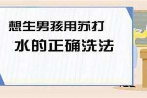 想生男孩苏打水正确洗法食用小苏打 想生男孩苏打水正确洗法洗多久