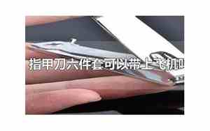 指甲刀可以带上飞机吗还是要托运